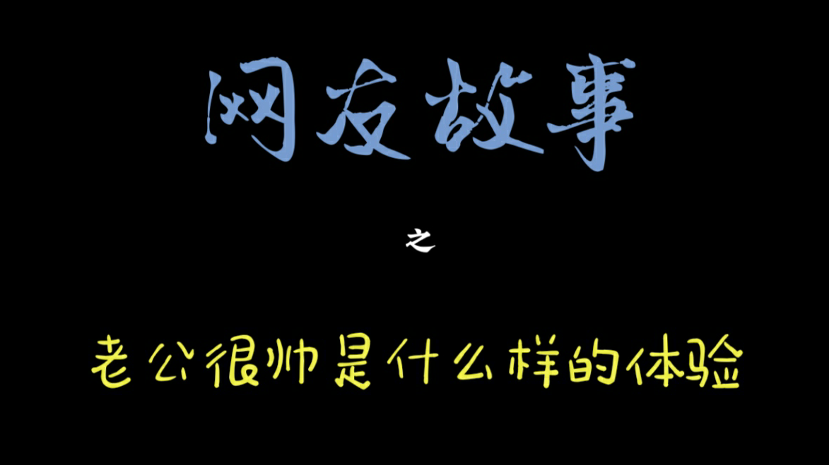 【网友故事#2】老公很帅是什么样的体验